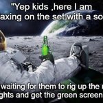 KIcking Back on the Set | "Yep kids ,here I am relaxing on the set with a soda; just waiting for them to rig up the next set of lights and get the green screen ready." | image tagged in chillin' astronaut,nasa lies,nasa,space,flat earth,special effects in space | made w/ Imgflip meme maker