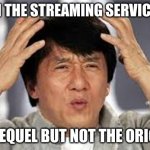 So annoying | WHEN THE STREAMING SERVICE HAS; THE SEQUEL BUT NOT THE ORIGINAL | image tagged in confused jackie chan | made w/ Imgflip meme maker