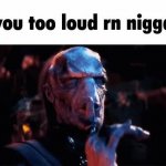 You too loud rn Nigga meme