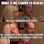 I'm a guy for starvation | WHAT IF WE STARVE TO DEATH? | image tagged in but it might work for us,memes | made w/ Imgflip meme maker