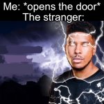 Its true. | Me: *opens the door*; The stranger: | image tagged in you should kill yourself now,memes,funny,nightmare,ah,how about no | made w/ Imgflip meme maker