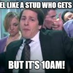 Late On Time | IF YOU FEEL LIKE A STUD WHO GETS UP EARLY; BUT IT'S 10AM! | image tagged in lonely island like a boss,student life | made w/ Imgflip meme maker