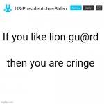 imagine liking lion gu@rd | If you like lion gu@rd; then you are cringe | image tagged in us-president-joe-biden announcement with blue bunny icon,us-president-joe-biden,cancel the lion guard | made w/ Imgflip meme maker