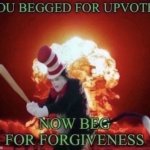 everyone when someone says to upvote (btw upvote pls) what is the biggest chain we can get of this? | image tagged in beg for forgiveness,upvote | made w/ Imgflip meme maker