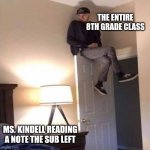 On the door | THE ENTIRE 8TH GRADE CLASS; MS. KINDELL READING A NOTE THE SUB LEFT | image tagged in on the door,funny memes | made w/ Imgflip meme maker