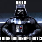 Darth Vader the high ground seller (ONLY 100 DOLLARS no upvotes needed) | HELLO; NO HIGH GROUND? I GOTCHU | image tagged in darth vader | made w/ Imgflip meme maker
