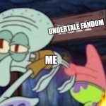 Nah bc it's been 5 years and i'm back at it. | UNDERTALE FANDOM; ME | image tagged in squidward being dragged down to hell | made w/ Imgflip meme maker