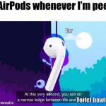 Happens to me all the time | My AirPods whenever I’m peeing; Ear; Toilet bowl | image tagged in at this very second,airpods,toilet,water,pee | made w/ Imgflip meme maker