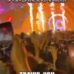 I survived the travis scott concert 2021 | OH NO TRAIVS STOP THE CONCERT!! TRAVIS: YOU WANT ANOTHER SONG? | image tagged in i survived the travis scott concert 2021 | made w/ Imgflip meme maker