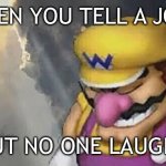 *Cricket noises* | WHEN YOU TELL A JOKE; BUT NO ONE LAUGHS | image tagged in sad wario original,jokes,memes,funny,funny memes | made w/ Imgflip meme maker