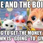 SuperKitties Gang | ME AND THE BOIS; GOING TO GET THE MONEY THAT 4 TOWN IS "GOING" TO  GIVE US | image tagged in superkitties gang | made w/ Imgflip meme maker