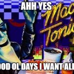 mac tonight | AHH YES; THE GOOD OL DAYS I WANT ALIVE FOR | image tagged in mac tonight | made w/ Imgflip meme maker