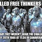 I didn't do anything | SO CALLED FREE THINKERS WHEN; THEY SAY THEY WEREN'T NEAR THE CHALLENGER ON JANUARY 28TH 1986 AT 11:39 IN CANAVERAL FLORIDA. | image tagged in so called free thinkers | made w/ Imgflip meme maker
