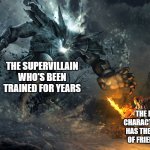 Basically every movie's climax | THE SUPERVILLAIN WHO'S BEEN TRAINED FOR YEARS; THE MAIN CHARACTER WHO HAS THE POWER OF FRIENDSHIP | image tagged in bossfight,movies,villains,main character | made w/ Imgflip meme maker