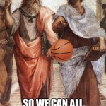 Because everyone saw them | SO WE CAN ALL FINALLY HAVE PEACE. | image tagged in because everyone saw them,plato,aristotle | made w/ Imgflip meme maker