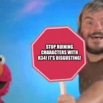 Rule get help. Don’t follow rule 34. | STOP RUINING CHARACTERS WITH R34! IT’S DISGUSTING! | image tagged in stop sign | made w/ Imgflip meme maker