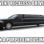 Reckless Driving Limousine | I WENT RECKLESS DRIVING; IN A PURPLE LIMOUSINE! | image tagged in limousine | made w/ Imgflip meme maker