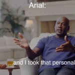 Arial: ...and I took that personally