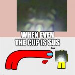 I found this when I was washing the dishes. (It says sus if you dont know) | WHEN EVEN THE CUP IS SUS | image tagged in among us sus | made w/ Imgflip meme maker