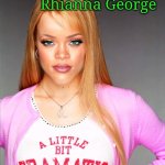 Rhianna George | Rhianna George | image tagged in rhianna george,regina george,mean girls,memes | made w/ Imgflip meme maker