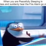 It's so damn annoying | When you are Peacefully Sleeping in Class and suddenly hear the Fire Alarm go off: | image tagged in uh oh,memes,funny,relatable memes,school,fire alarm | made w/ Imgflip meme maker