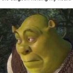 Shrek | me: *wakes up*
the surgeon holding my heart: | image tagged in shrek,memes | made w/ Imgflip meme maker