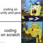 Weak Spongebob vs. Strong Spongebob | coding on unity and java; coding on scratch | image tagged in weak spongebob vs strong spongebob,memes,so true memes,funny,spongebob | made w/ Imgflip meme maker