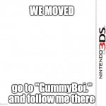 announcement! | WE MOVED; go to "GummyBoi." and follow me there | image tagged in 3ds blank template | made w/ Imgflip meme maker