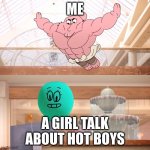 gumball | ME; A GIRL TALKS ABOUT HOT BOYS | image tagged in amazing world of gumball richard jumping on balloon | made w/ Imgflip meme maker