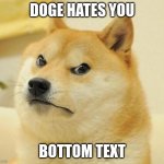 my first template! :D | DOGE HATES YOU; BOTTOM TEXT | image tagged in doge hates you | made w/ Imgflip meme maker