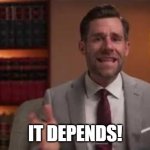 Reaction meme | IT DEPENDS! | image tagged in legal eagle | made w/ Imgflip meme maker