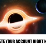 Delete your account black hole meme