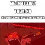 Sweet memories :D | CLASSMATE: *CURSES*; ME: IM TELLING! THEM: NO; ME: RAISES HAND TO GO TO THE BATHROOM | image tagged in maniacal laughter intensifies | made w/ Imgflip meme maker