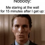 I do this a lot tbh | Nobody:; Me staring at the wall for 15 minutes after I get up: | image tagged in gifs,memes,funny,true story,relatable memes,wake up | made w/ Imgflip video-to-gif maker