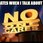 no one cares | MY CLASSMATES WHEN I TALK ABOUT UNDERTALE: | image tagged in no one cares | made w/ Imgflip meme maker