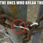 this is to all the chain breakers in the world | TO ALL THE ONES WHO BREAK THE CHAIN | image tagged in fix the chain | made w/ Imgflip meme maker
