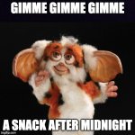half past twelve | GIMME GIMME GIMME; A SNACK AFTER MIDNIGHT | image tagged in daffy mogwai,abba,gremlins,mogwai | made w/ Imgflip meme maker