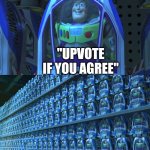 Buzz lightyear clones | "UPVOTE IF YOU AGREE" | image tagged in buzz lightyear clones,memes,funny,upvote beggars,why are you reading this,random tag i decided to put | made w/ Imgflip meme maker