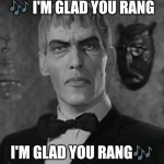 Lurch | 🎶 I'M GLAD YOU RANG; I'M GLAD YOU RANG🎶 | image tagged in lurch adams family,song lyrics,you rang,funny | made w/ Imgflip meme maker