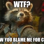 Blame Rocket | WTF? SO NOW YOU BLAME ME FOR COVID? | image tagged in rocket racoon | made w/ Imgflip meme maker