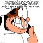 Weird taste either way | THE AMERICAN SCHOOL SYSTEM FIGURING OUT HOW BURGERS AREN’T MADE FROM OSTRICH MEAT: | image tagged in peppino thinking,school,burger,pizza tower,gross | made w/ Imgflip meme maker