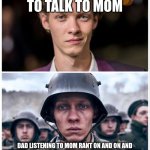 WHYYYY | DAD ABOUT TO TALK TO MOM; DAD LISTENING TO MOM RANT ON AND ON AND BLAME HIM FOR EVERYTHING GOING WRONG DESPITE THE FACT HE IS THE ONLY ONE ACTUALLY DOING ANYTHING | image tagged in how it started vs how it s going | made w/ Imgflip meme maker