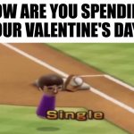 Valentine's Day. | HOW ARE YOU SPENDING YOUR VALENTINE'S DAY? | image tagged in wii sports single,memes | made w/ Imgflip meme maker