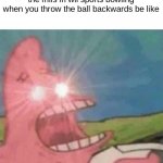 "hold the B button while swinging to throw the ball" | the miis in wii sports bowling when you throw the ball backwards be like | image tagged in patrick screamin | made w/ Imgflip meme maker