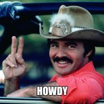 Burt Reynolds as The Bandit | HOWDY | image tagged in burt reynolds as the bandit | made w/ Imgflip meme maker