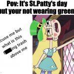Don't get pinched!! Happy St. Patty's Day! | Pov: It's St.Patty's day but your not wearing green: | image tagged in star butterfly excuse me but what is this f king trash above me | made w/ Imgflip meme maker