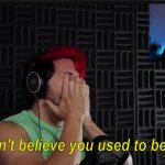 Markiplier I can't believe you used to be me meme