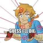 Guess I’ll die | *; GUESS I’LL DIE; *TEARDROP | image tagged in botw,link,the legend of zelda | made w/ Imgflip meme maker