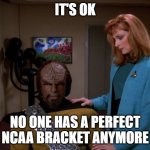 It's okay, Worf. | IT'S OK; NO ONE HAS A PERFECT NCAA BRACKET ANYMORE | image tagged in it's okay worf | made w/ Imgflip meme maker