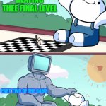 Why just literally why I thought I was done | ME FINALLY BEATING THEE FINAL LEVEL; PART TWO OF THE GAME | image tagged in baby beats computer at chess 2-panel,odd1sout vs computer chess,why,just why | made w/ Imgflip meme maker